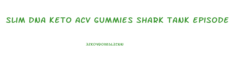 slim dna keto acv gummies shark tank episode