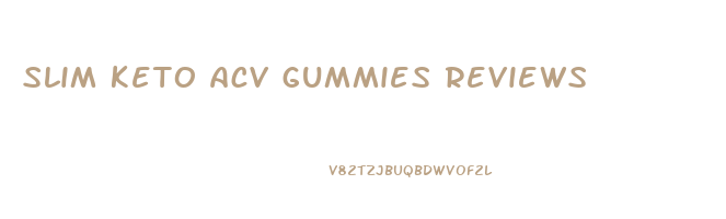 slim keto acv gummies reviews