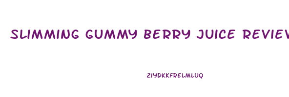 slimming gummy berry juice reviews