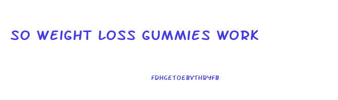 so weight loss gummies work