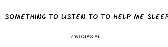 something to listen to to help me sleep