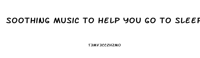 soothing music to help you go to sleep