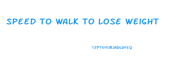 speed to walk to lose weight