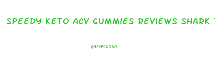 speedy keto acv gummies reviews shark tank