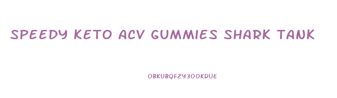 speedy keto acv gummies shark tank