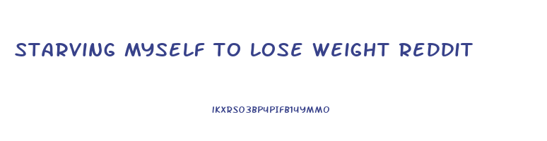 starving myself to lose weight reddit