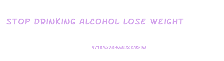 stop drinking alcohol lose weight