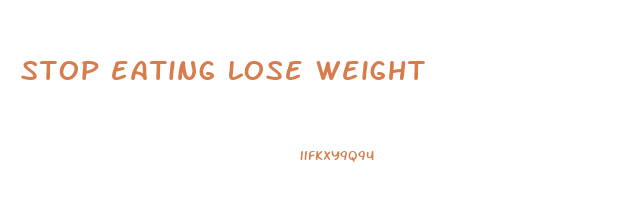 stop eating lose weight