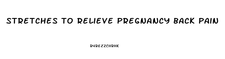 stretches to relieve pregnancy back pain