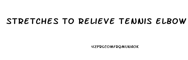 stretches to relieve tennis elbow pain