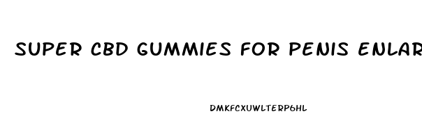 super cbd gummies for penis enlargement
