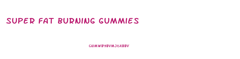 super fat burning gummies