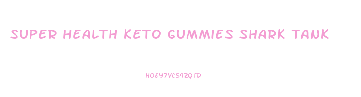 super health keto gummies shark tank