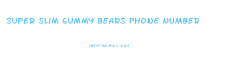 super slim gummy bears phone number