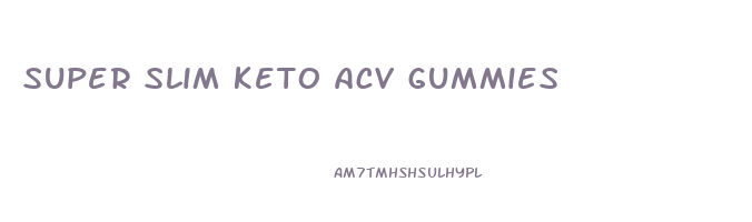 super slim keto acv gummies
