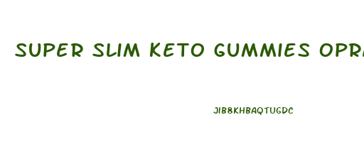 super slim keto gummies oprah