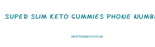 super slim keto gummies phone number