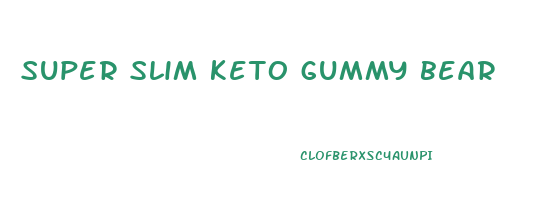 super slim keto gummy bear