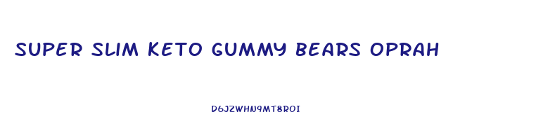 super slim keto gummy bears oprah