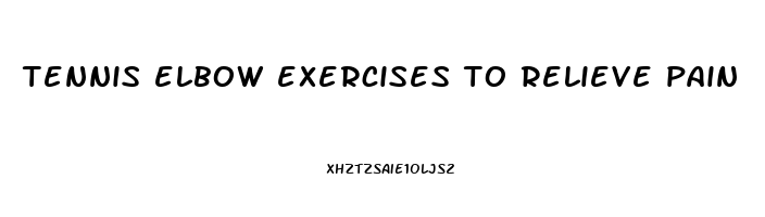 tennis elbow exercises to relieve pain