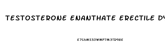 testosterone enanthate erectile dysfunction