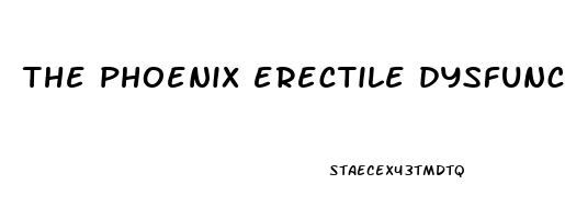the phoenix erectile dysfunction