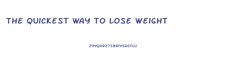 the quickest way to lose weight