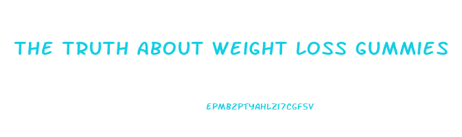 the truth about weight loss gummies