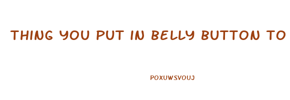 thing you put in belly button to lose weight