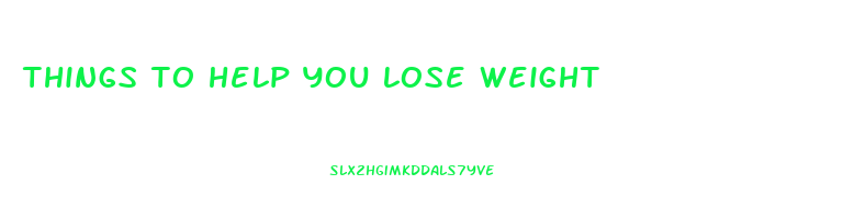 things to help you lose weight