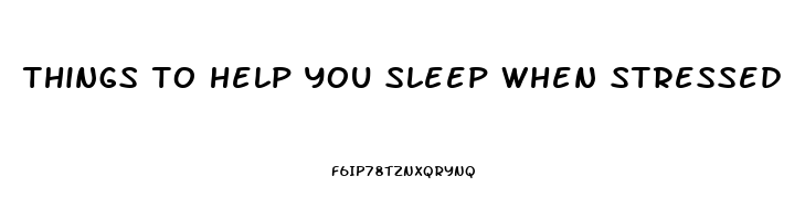 things to help you sleep when stressed