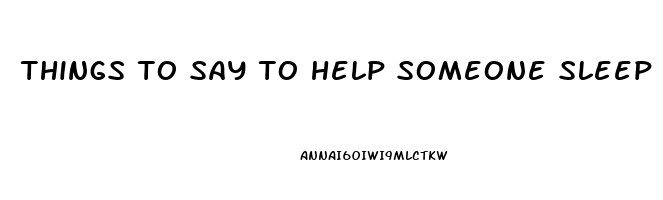 things to say to help someone sleep