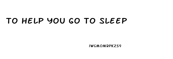 to help you go to sleep