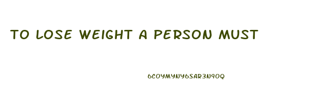 to lose weight a person must