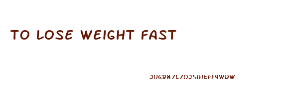 to lose weight fast