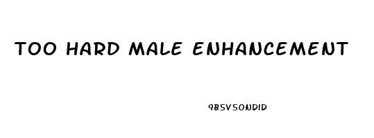 too hard male enhancement