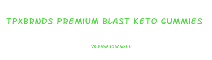 tpxbrnds premium blast keto gummies