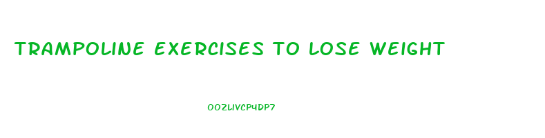 trampoline exercises to lose weight