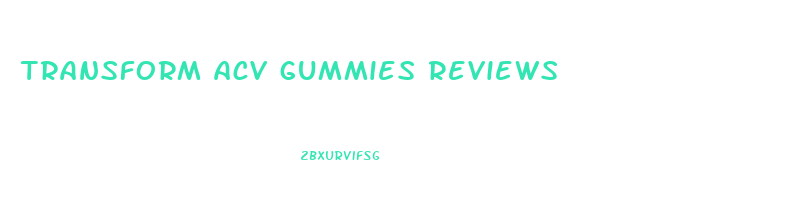 transform acv gummies reviews