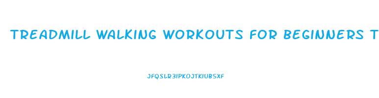 treadmill walking workouts for beginners to lose weight