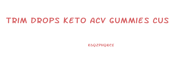 trim drops keto acv gummies customer service number