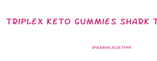 triplex keto gummies shark tank