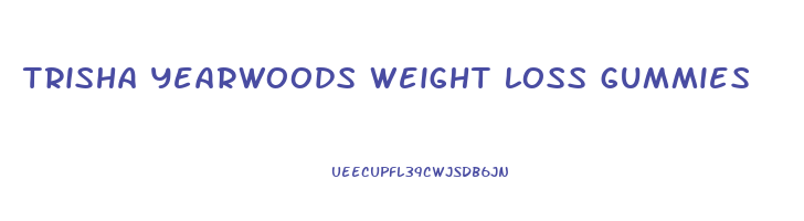 trisha yearwoods weight loss gummies