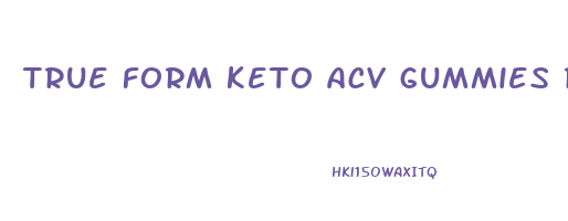 true form keto acv gummies reviews