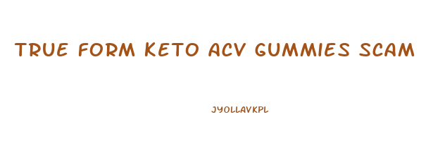 true form keto acv gummies scam