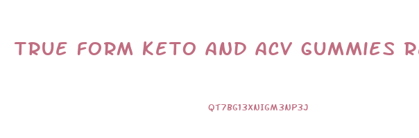 true form keto and acv gummies reviews