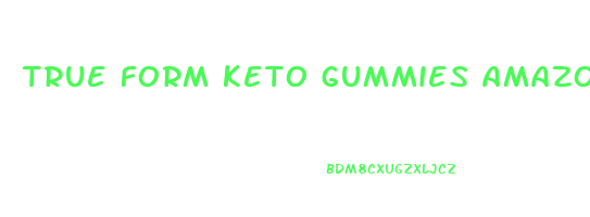 true form keto gummies amazon