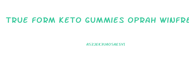 true form keto gummies oprah winfrey
