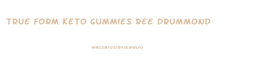 true form keto gummies ree drummond