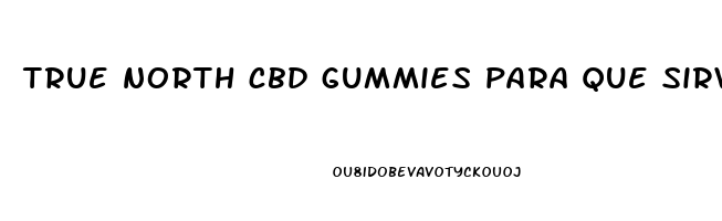 true north cbd gummies para que sirve